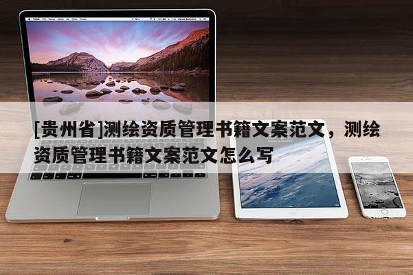 [貴州省]測繪資質管理書籍文案范文，測繪資質管理書籍文案范文怎么寫